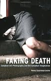 Faking Death: Canadian Art Photography And The Canadian Imagination