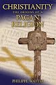 Christianity: The Origins of a Pagan Religion