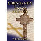 Click here to buy Christianity: The Origins of a Pagan Religion by  Philippe Walter.