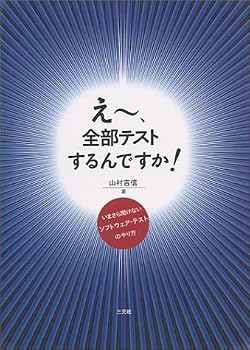 えー、全部テストするんですか?―いまさら聞けないソフトウェア・テストのやり方 えー、全部テストするんですか?―いまさら聞けないソフトウェア・テストのやり方