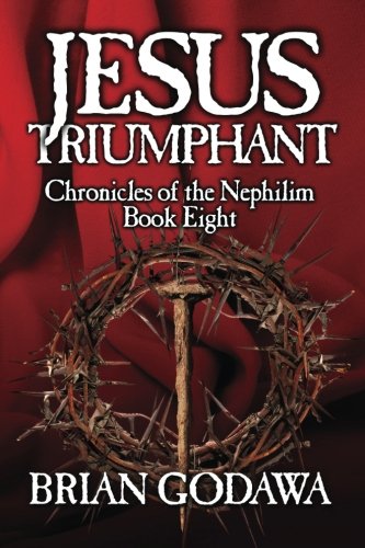 Jesus Triumphant (Chronicles of the Nephilim) (Volume 8)