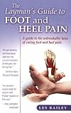 The Layman's Guide to Foot and Heel Pain: A Guide to the Unbreakable Laws of Curing Foot and Heel Pain
