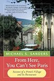 From Here, You Can't See Paris: Seasons of a French Village and Its Restaurant Michael S. Sanders