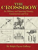 The Crossbow: Its Military and Sporting History, Construction and Use