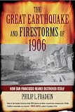 The Great Earthquake and Firestorms of 1906: How San Francisco Nearly Destroyed Itself
