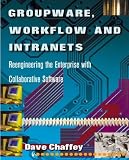 Groupware, Workflow and Intranets: Re-engineering the Enterprise with Collaborative Software