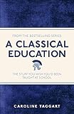 A classical education : the stuff you wish you'd been taught at school