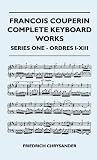 Francois Couperin Complete Keyboard Works - Series One - Ordres I-XIII