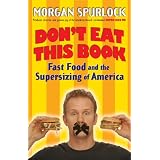 Don't Eat This Book: Fast Food and the Supersizing of America ~ Morgan Spurlock