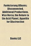 Funkstorung Albums: Disconnected, Additional Productions, Vice Versa, the Return to the Acid Planet, Appetite for Disctruction-