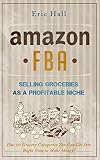 Amazon FBA: Selling Groceries as a Profitable Niche: Plus 20 Grocery Categories You Can Start Selling In Now to Make a Steady Income! (Selling on Amazon ... - Amazon FBA Guide - Amazon FBA Secrets)