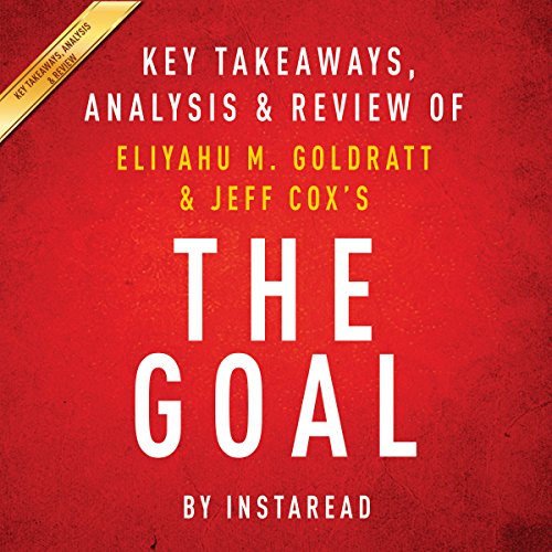 The Goal: A Process of Ongoing Improvement by Eliyahu M. Goldratt and Jeff Cox: Key Takeaways, Analysis & Review