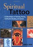 Spiritual Tattoo: A Cultural History of Tattooing, Piercing, Scarification, Branding, and Implants