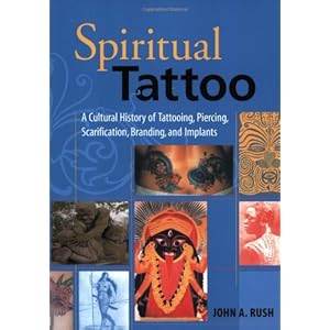 Spiritual Tattoo: A Cultural History of Tattooing, Piercing, Scarification,