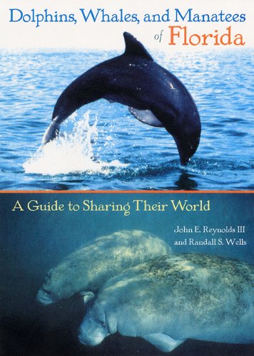 Dolphins, Whales, and Manatees of Florida: A Guide to Sharing Their World, by John E. Reynolds III, Randall S. Wells