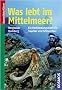 Was lebt im Mittelmeer?: Ein Bestimmungsbuch f�r Taucher und Schnorchler. 368 Tier- und Pflanzenarten