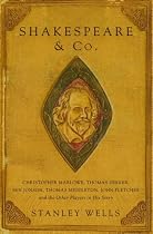 Shakespeare and Co.: Christopher Marlowe, Thomas Dekker, Ben Jonson, Thomas Middleton, John Fletcher and the Other Players in His Story