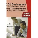101 Businesses You Can Start With Less Than One Thousand Dollars: For Stay-at-Home Moms & Dads