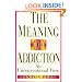The Meaning of Addiction: An Unconventional View