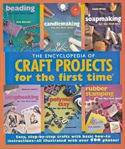 Encyclopedia of Craft Projects for the first timer: Easy, Step-by-Step Crafts with Basic How-to Instructions--All Illustrated with Over 500 Photos