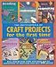 Third Party New : Encyclopedia of Craft Projects for the very first timer: Easy, Step-by-Step Crafts with Basic How-to Instructions--All Illustrated with Over 500 Photos