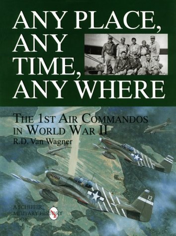 Any Place, Any Time, Any Where: The 1st Air Commandos in Wwii (Schiffer Military/Aviation History)