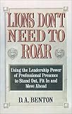 Lions Dont Need to Roar: Using the Leadership Power of Personal Presence to Stand Out, Fit in and Move Ahead