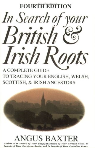 In Search of Your British & Irish Roots A Complete Guide to Tracing Your
