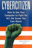 Cybercitizen: How to Use Your Computer to Fight for ALL the Issues You Care About