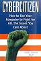 Cybercitizen: How to Use Your Computer to Fight for ALL the Issues You Care About Cybercitizen: How to Use Your Computer to Fight for ALL the Issues You Care About