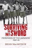 Surviving the sword : prisoners of the Japanese, 1942-45