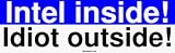 Intel inside! Idiot outside! Bumper Sticker