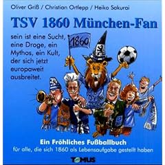 TSV 1860 M�nchen Fan: Ein Fr�hliches Fu�ballbuch f�r alle, die sich 1860 als Lebensaufgabe gestellt haben