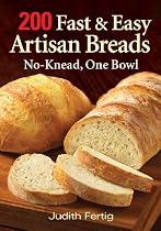 200 Fast and Easy Artisan Breads: No-Knead, One Bowl