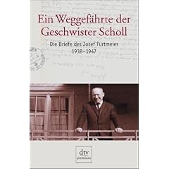 Ein Weggef�hrte der Geschwister Scholl. Die Briefe des Josef Furtmeier 1938-1947