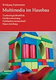 Multimedia im Hausbau: Technologie�berblick, Ger�tevernetzung, Geb�udesystemtechnik, Hausverteilung
