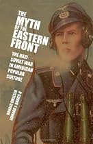 The Myth of the Eastern Front: The Nazi-Soviet War in American Popular Culture