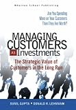 Managing Your Customers as Investments: Are You Spending More on Your Customers Than They are Worth?: Are You Spending More on Your Customers Than They Are Worth?