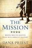 The Mission: Waging War and Keeping Peace with Americas Military