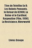 Titre de Tlfilm En R: Les Robots Pensants, Le Retour de K2000, La Reine Et Le Cardinal, Raspoutine (Film, 1996), La Rsistance, Riverworld-