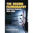 The Boxing Filmography: American Features, 1920-2003 by Frederick V. Romano