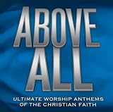 Above All: Ultimate Worship Anthems of the Christian Faith