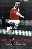 Bogota Bandit: The Outlaw Life of Charlie Mitten - Manchester United's Penalty King (Mainstream Sport)