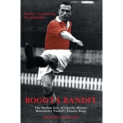 Bogota Bandit: The Outlaw Life of Charlie Mitten -  Manchester United's Penalty King (Mainstream Sport)