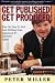 Get Published! Get Produced!: Tips on How to Sell Your Writing from America's No 1 Literary Agent