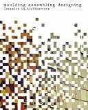 Moulding, Assembling, Designing: Ceramics in Architecture