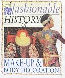 A Fashionable History of: Make-up and Body Decoration (A fashionable history of)
