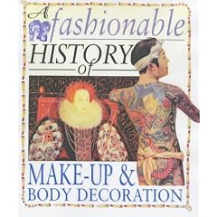 A Fashionable History Of: Make-up and Body Decoration (A Fashionable History of) (A fashionable history of)