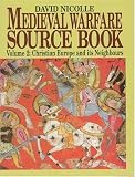 The Medieval Warfare Source Book: Christendom and Its Neighbours v. 2
