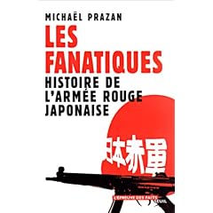 Les Fanatiques : Histoire de l'arm�e rouge japonaise